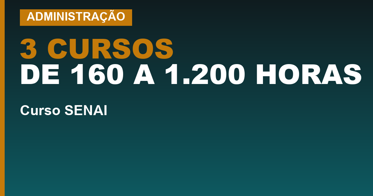 3 CURSOS DE 160 A 1.200 HORAS — Curso SENAI de administração: três formações usam o mesmo nome, e só a mais curta costuma ser gratuita
