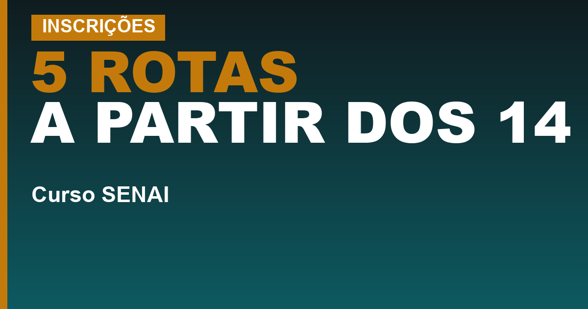 5 ROTAS A PARTIR DOS 14 — Como se inscrever no SENAI: as cinco rotas de entrada e a idade mínima de cada uma