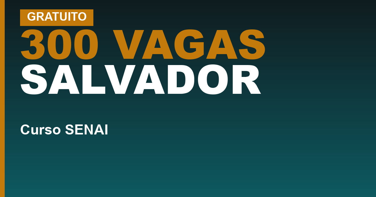 300 VAGAS SALVADOR — Cursos gratuitos do SENAI em Salvador: as duas formas de conseguir vaga