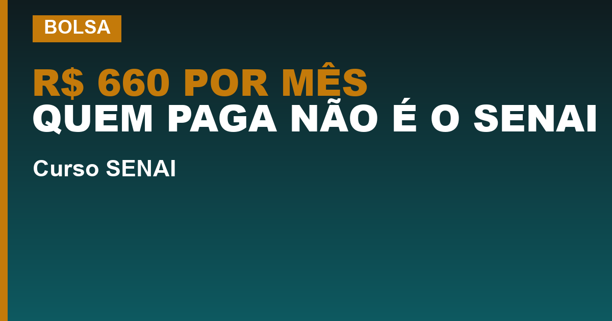 R$ 660 POR MÊS QUEM PAGA NÃO É O SENAI — O SENAI paga para estudar? As quatro perguntas diferentes escondidas na mesma dúvida