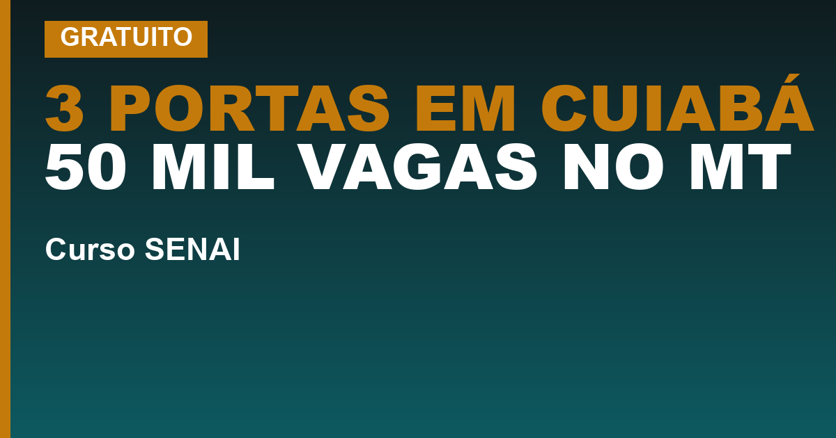 3 PORTAS EM CUIABÁ 50 MIL VAGAS NO MT — Cursos gratuitos do SENAI em Cuiabá: as três portas, e a maior delas não é do SENAI
