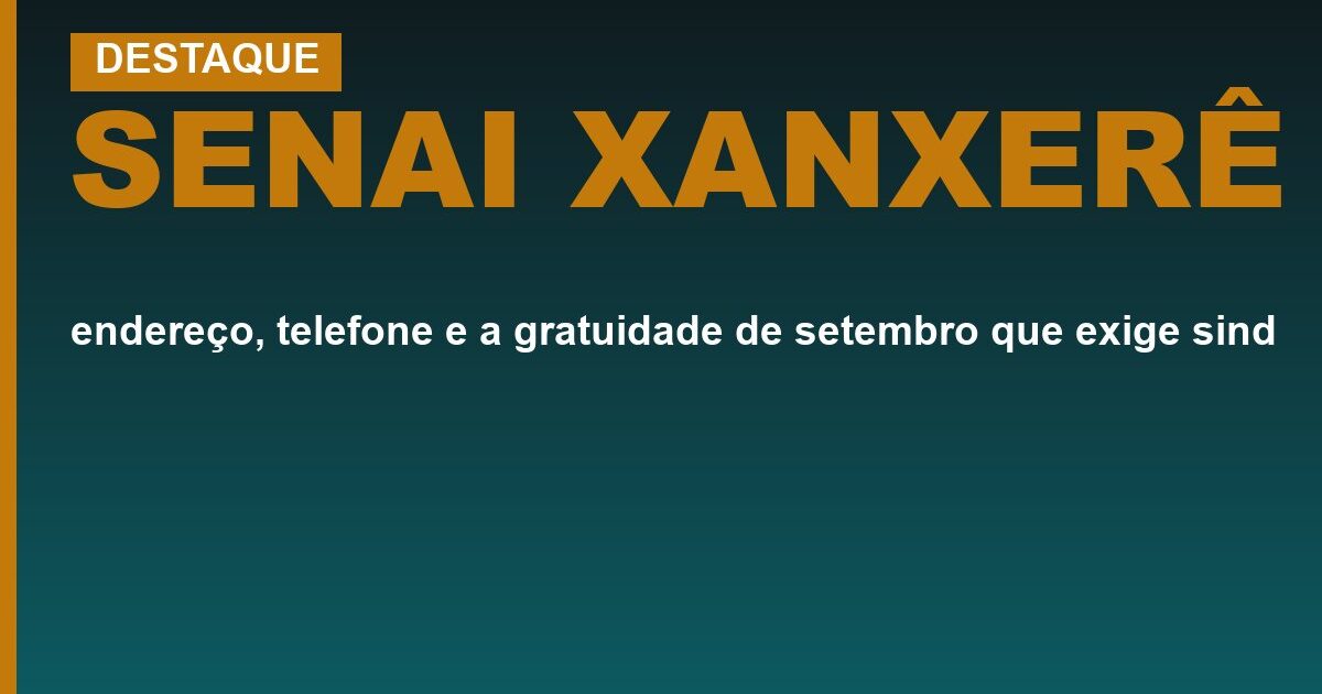 SENAI Xanxerê: endereço, telefone e a gratuidade de setembro que exige sindicato, não currículo